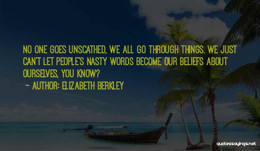 Elizabeth Berkley Quotes: No One Goes Unscathed, We All Go Through Things. We Just Can't Let People's Nasty Words Become Our Beliefs About