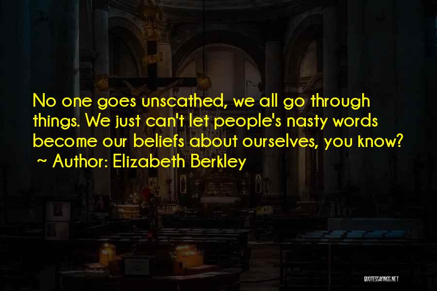 Elizabeth Berkley Quotes: No One Goes Unscathed, We All Go Through Things. We Just Can't Let People's Nasty Words Become Our Beliefs About