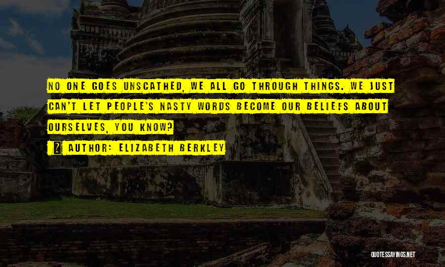 Elizabeth Berkley Quotes: No One Goes Unscathed, We All Go Through Things. We Just Can't Let People's Nasty Words Become Our Beliefs About