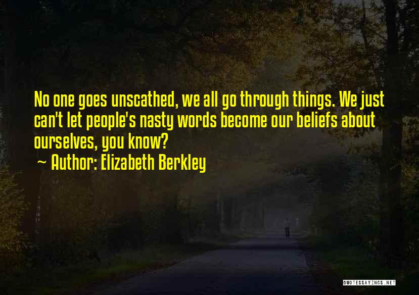 Elizabeth Berkley Quotes: No One Goes Unscathed, We All Go Through Things. We Just Can't Let People's Nasty Words Become Our Beliefs About