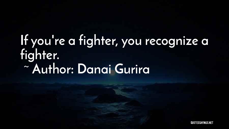 Danai Gurira Quotes: If You're A Fighter, You Recognize A Fighter.