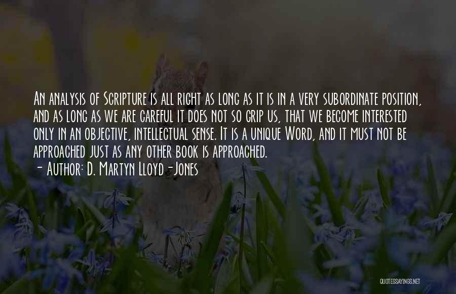 D. Martyn Lloyd-Jones Quotes: An Analysis Of Scripture Is All Right As Long As It Is In A Very Subordinate Position, And As Long