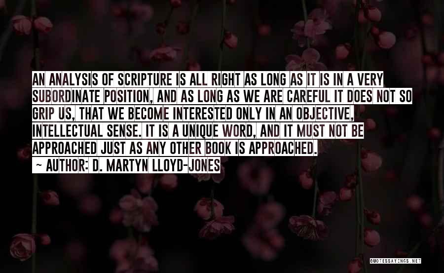 D. Martyn Lloyd-Jones Quotes: An Analysis Of Scripture Is All Right As Long As It Is In A Very Subordinate Position, And As Long