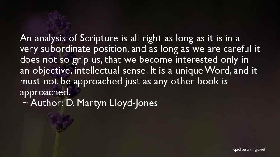 D. Martyn Lloyd-Jones Quotes: An Analysis Of Scripture Is All Right As Long As It Is In A Very Subordinate Position, And As Long