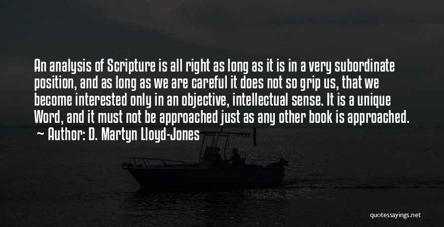 D. Martyn Lloyd-Jones Quotes: An Analysis Of Scripture Is All Right As Long As It Is In A Very Subordinate Position, And As Long