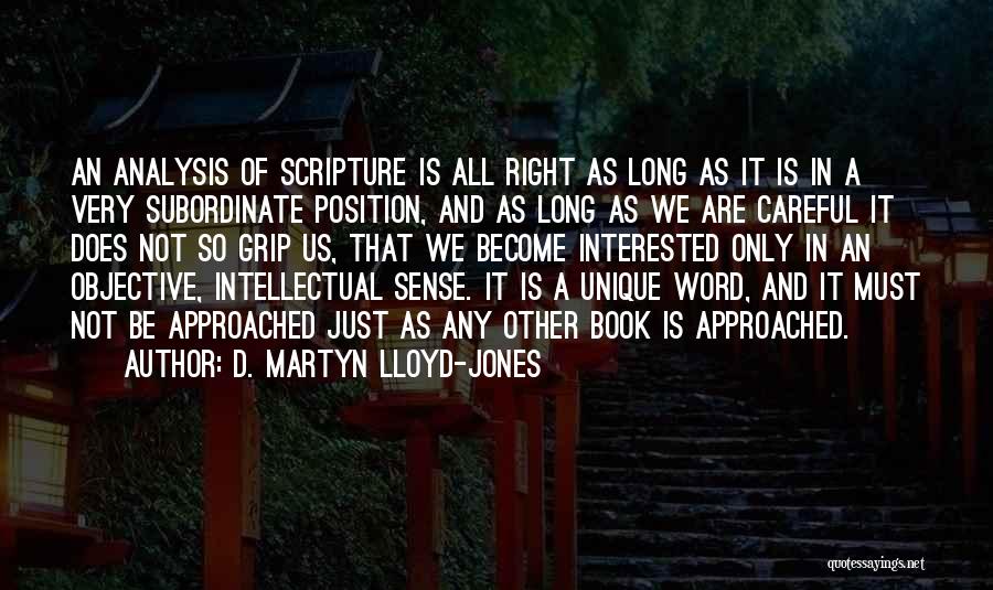 D. Martyn Lloyd-Jones Quotes: An Analysis Of Scripture Is All Right As Long As It Is In A Very Subordinate Position, And As Long