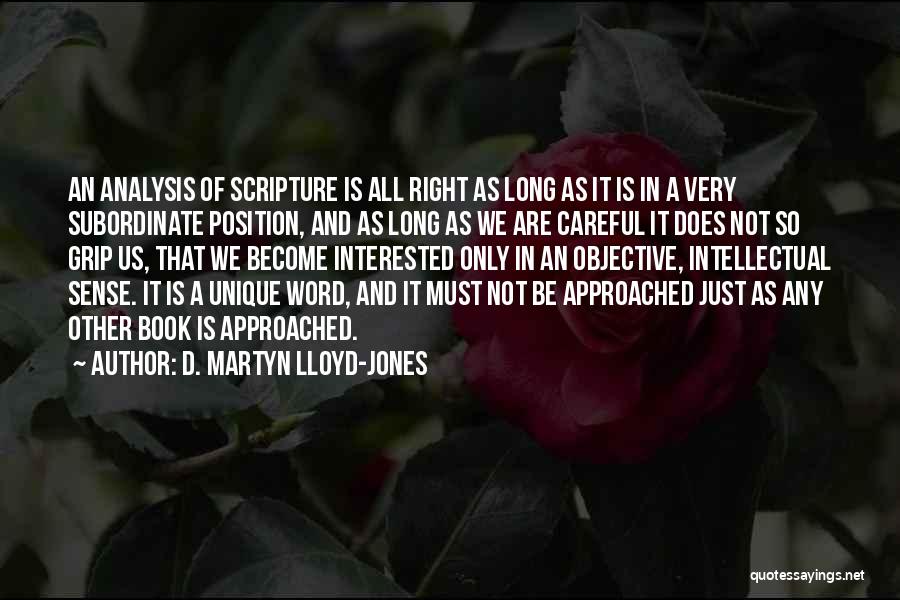 D. Martyn Lloyd-Jones Quotes: An Analysis Of Scripture Is All Right As Long As It Is In A Very Subordinate Position, And As Long