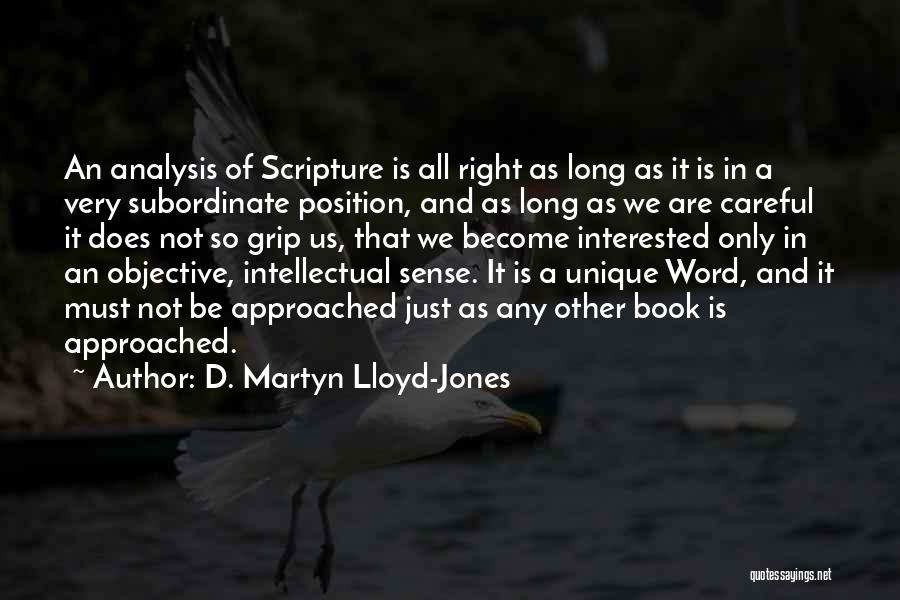 D. Martyn Lloyd-Jones Quotes: An Analysis Of Scripture Is All Right As Long As It Is In A Very Subordinate Position, And As Long