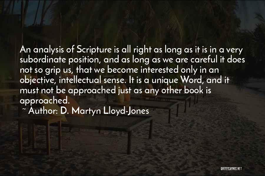 D. Martyn Lloyd-Jones Quotes: An Analysis Of Scripture Is All Right As Long As It Is In A Very Subordinate Position, And As Long