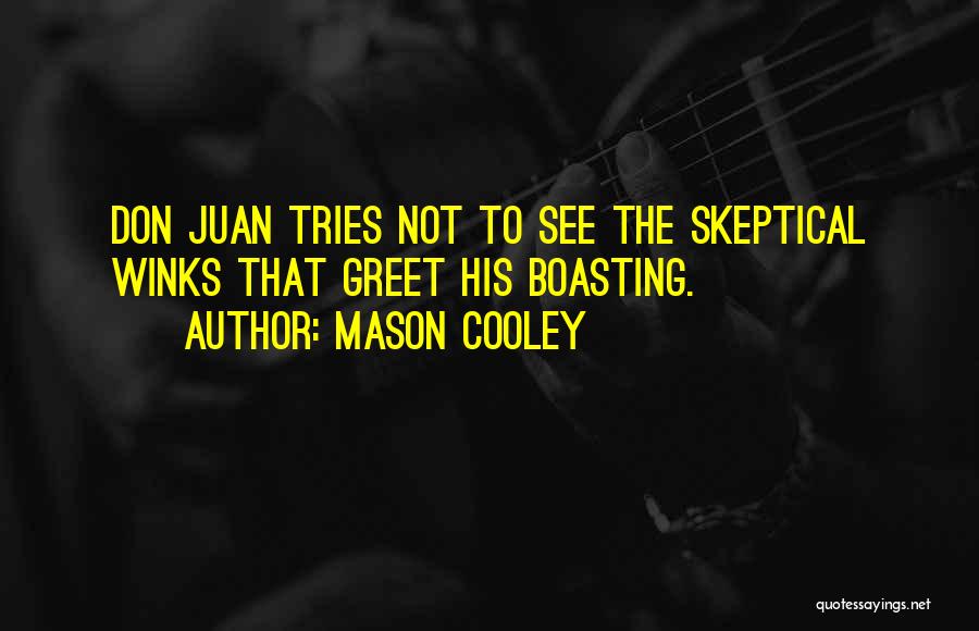 Mason Cooley Quotes: Don Juan Tries Not To See The Skeptical Winks That Greet His Boasting.