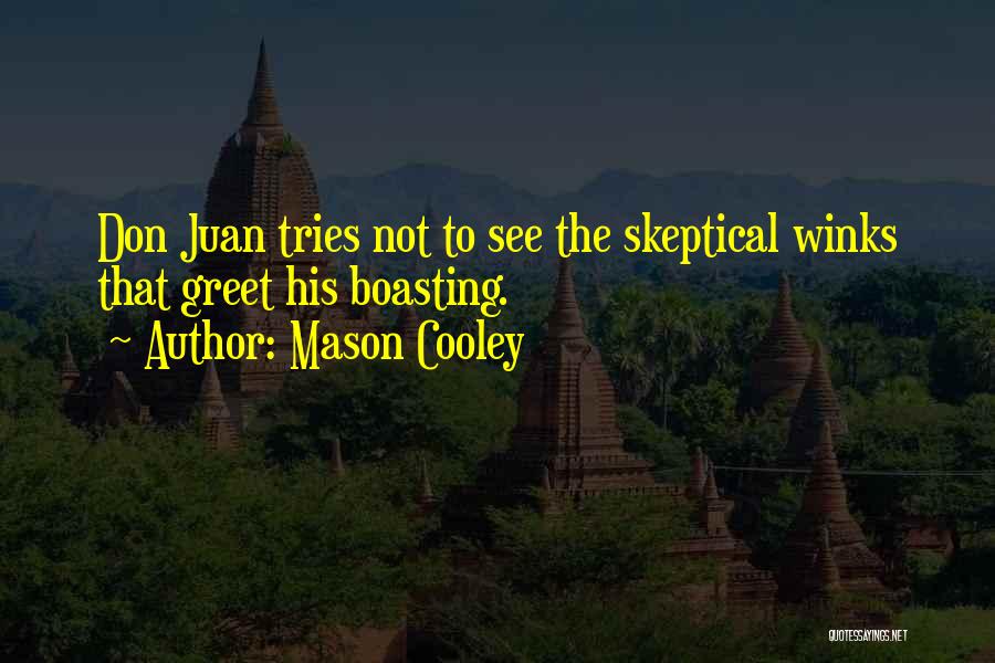 Mason Cooley Quotes: Don Juan Tries Not To See The Skeptical Winks That Greet His Boasting.