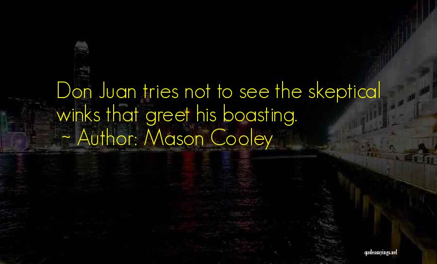 Mason Cooley Quotes: Don Juan Tries Not To See The Skeptical Winks That Greet His Boasting.