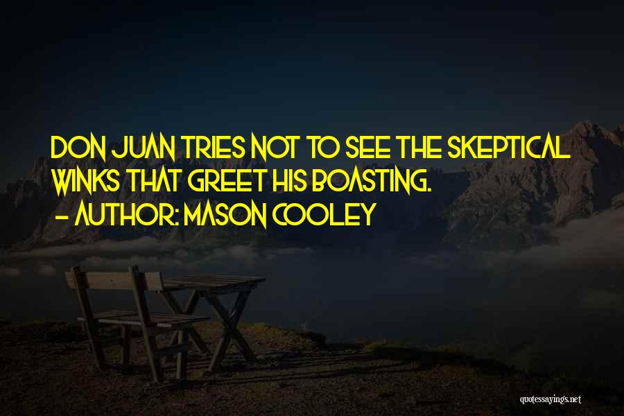 Mason Cooley Quotes: Don Juan Tries Not To See The Skeptical Winks That Greet His Boasting.