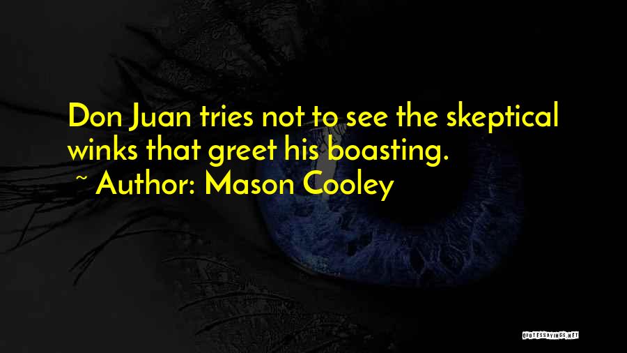 Mason Cooley Quotes: Don Juan Tries Not To See The Skeptical Winks That Greet His Boasting.