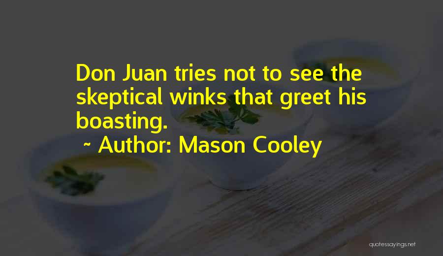 Mason Cooley Quotes: Don Juan Tries Not To See The Skeptical Winks That Greet His Boasting.