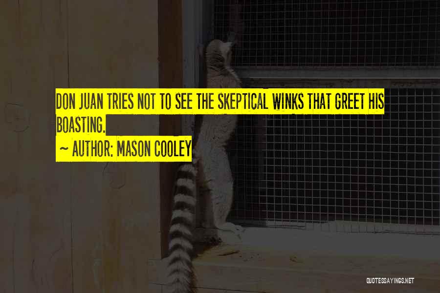 Mason Cooley Quotes: Don Juan Tries Not To See The Skeptical Winks That Greet His Boasting.