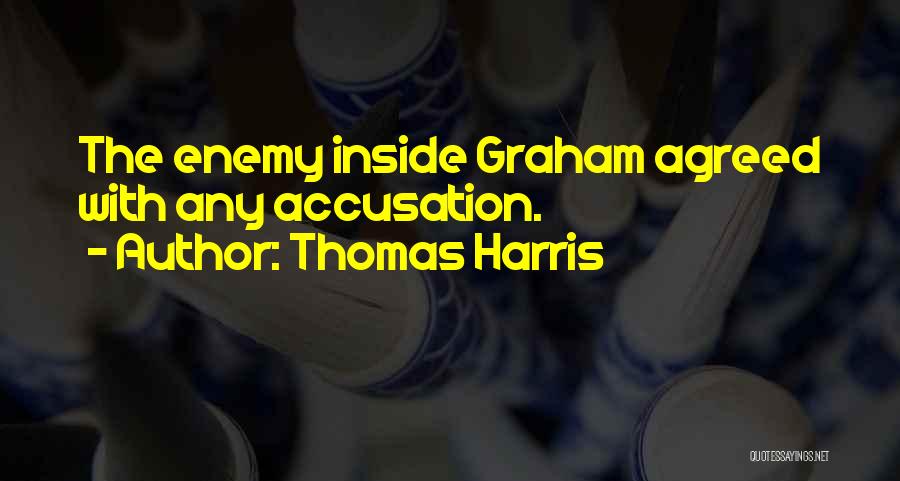 Thomas Harris Quotes: The Enemy Inside Graham Agreed With Any Accusation.