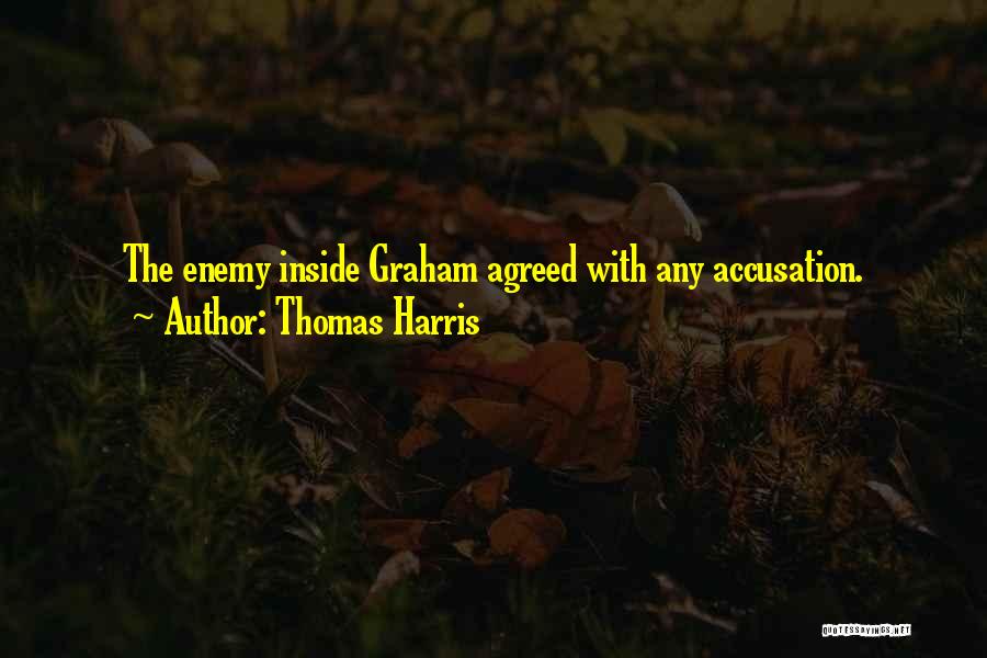 Thomas Harris Quotes: The Enemy Inside Graham Agreed With Any Accusation.