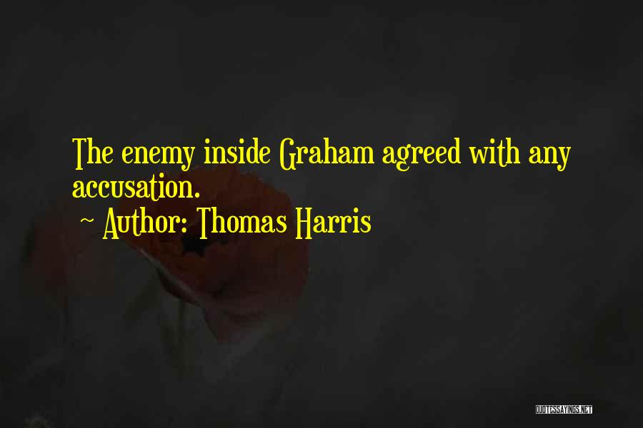 Thomas Harris Quotes: The Enemy Inside Graham Agreed With Any Accusation.