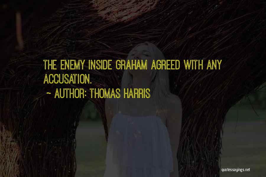 Thomas Harris Quotes: The Enemy Inside Graham Agreed With Any Accusation.