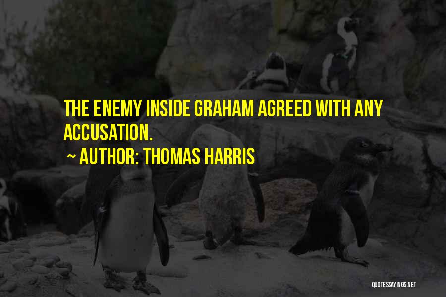 Thomas Harris Quotes: The Enemy Inside Graham Agreed With Any Accusation.