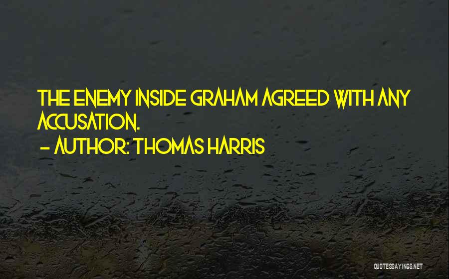 Thomas Harris Quotes: The Enemy Inside Graham Agreed With Any Accusation.