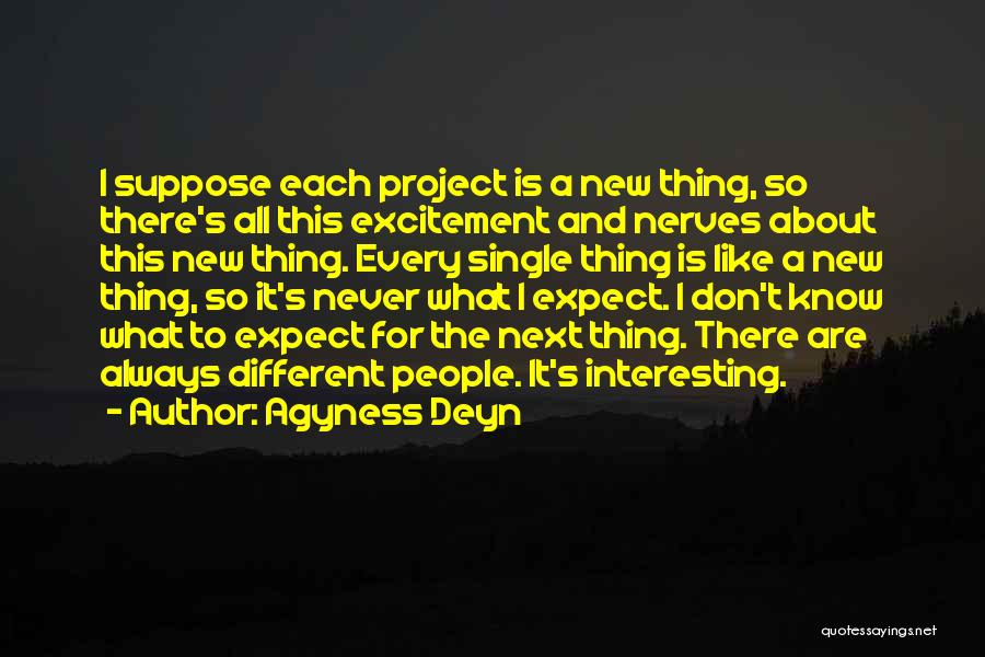 Agyness Deyn Quotes: I Suppose Each Project Is A New Thing, So There's All This Excitement And Nerves About This New Thing. Every