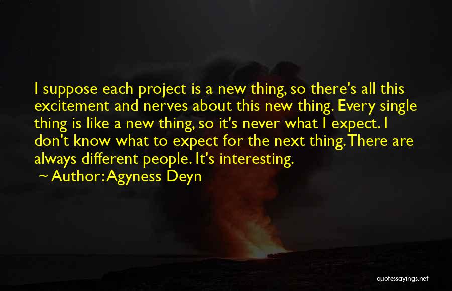 Agyness Deyn Quotes: I Suppose Each Project Is A New Thing, So There's All This Excitement And Nerves About This New Thing. Every