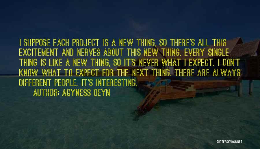 Agyness Deyn Quotes: I Suppose Each Project Is A New Thing, So There's All This Excitement And Nerves About This New Thing. Every