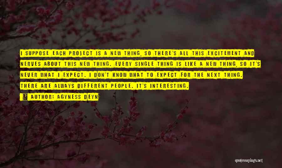 Agyness Deyn Quotes: I Suppose Each Project Is A New Thing, So There's All This Excitement And Nerves About This New Thing. Every