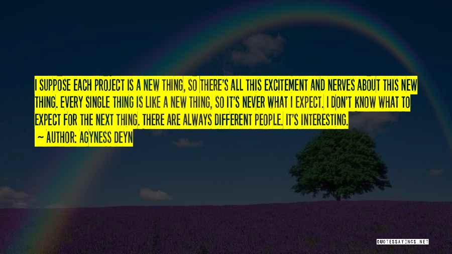 Agyness Deyn Quotes: I Suppose Each Project Is A New Thing, So There's All This Excitement And Nerves About This New Thing. Every