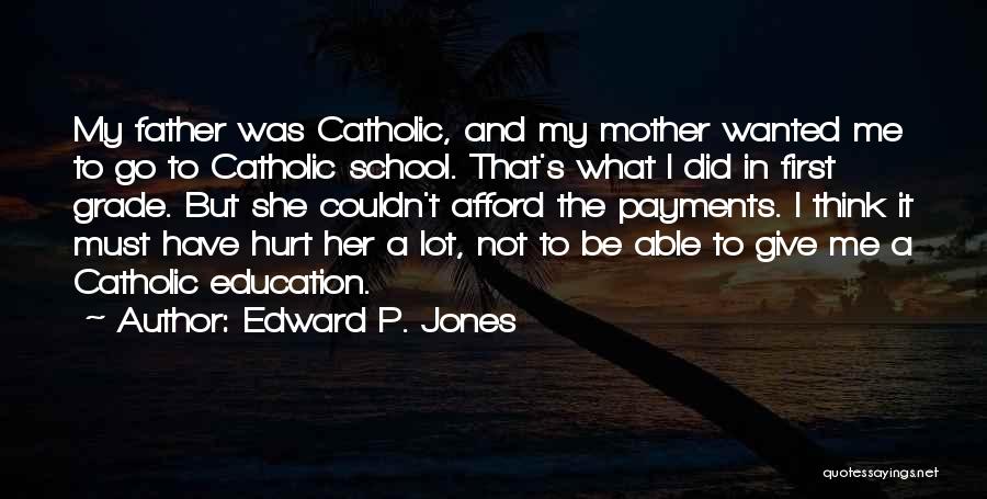 Edward P. Jones Quotes: My Father Was Catholic, And My Mother Wanted Me To Go To Catholic School. That's What I Did In First