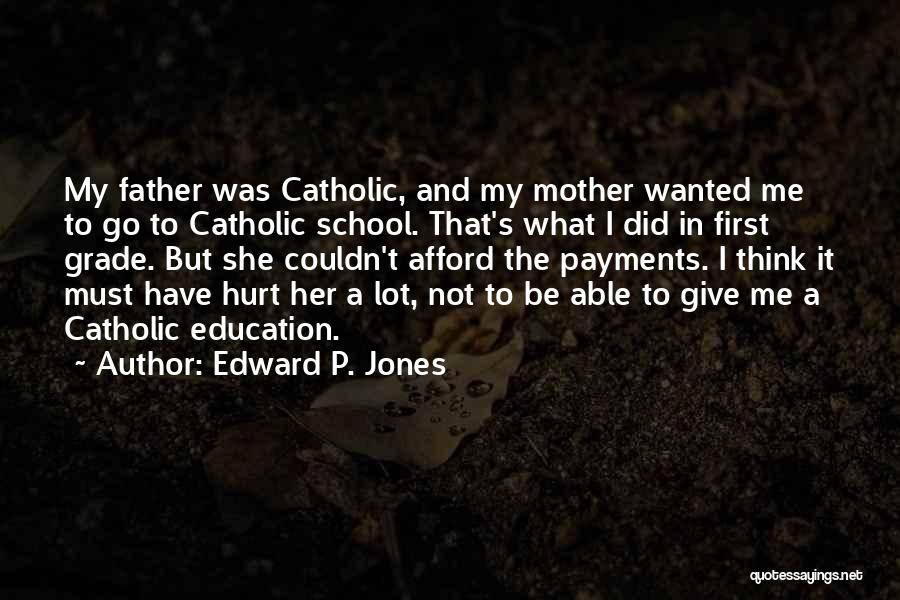 Edward P. Jones Quotes: My Father Was Catholic, And My Mother Wanted Me To Go To Catholic School. That's What I Did In First