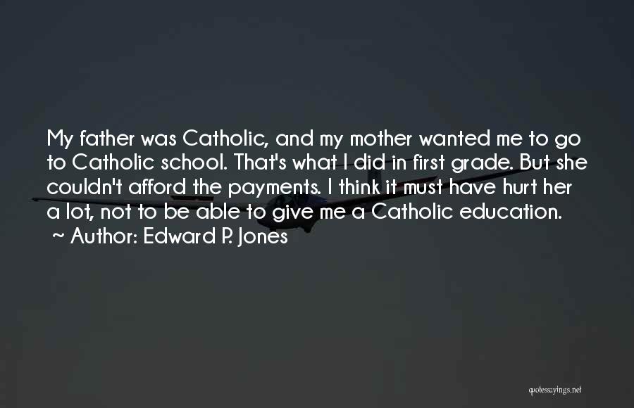 Edward P. Jones Quotes: My Father Was Catholic, And My Mother Wanted Me To Go To Catholic School. That's What I Did In First