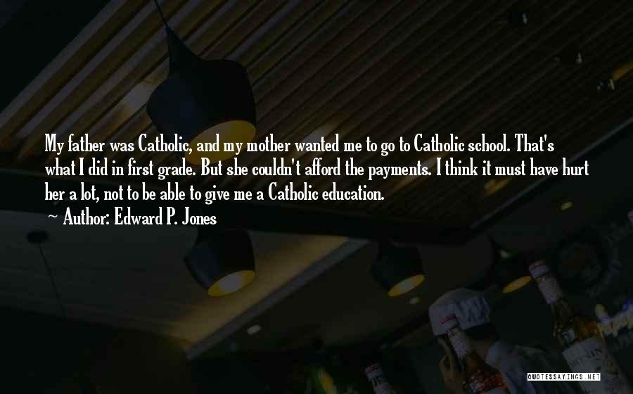 Edward P. Jones Quotes: My Father Was Catholic, And My Mother Wanted Me To Go To Catholic School. That's What I Did In First