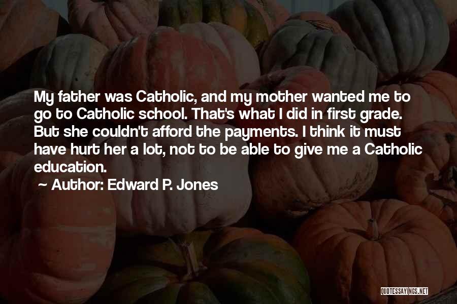 Edward P. Jones Quotes: My Father Was Catholic, And My Mother Wanted Me To Go To Catholic School. That's What I Did In First