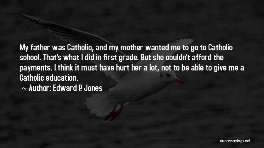 Edward P. Jones Quotes: My Father Was Catholic, And My Mother Wanted Me To Go To Catholic School. That's What I Did In First