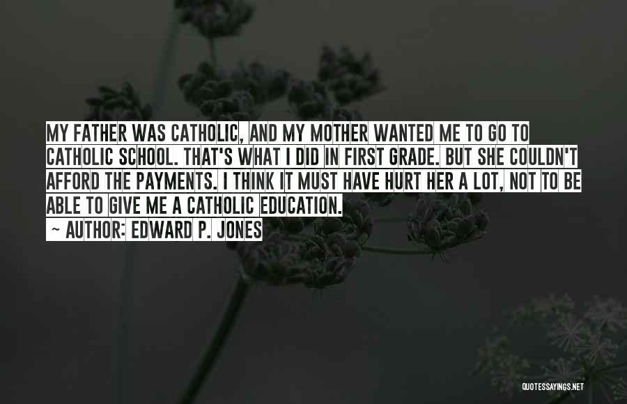 Edward P. Jones Quotes: My Father Was Catholic, And My Mother Wanted Me To Go To Catholic School. That's What I Did In First