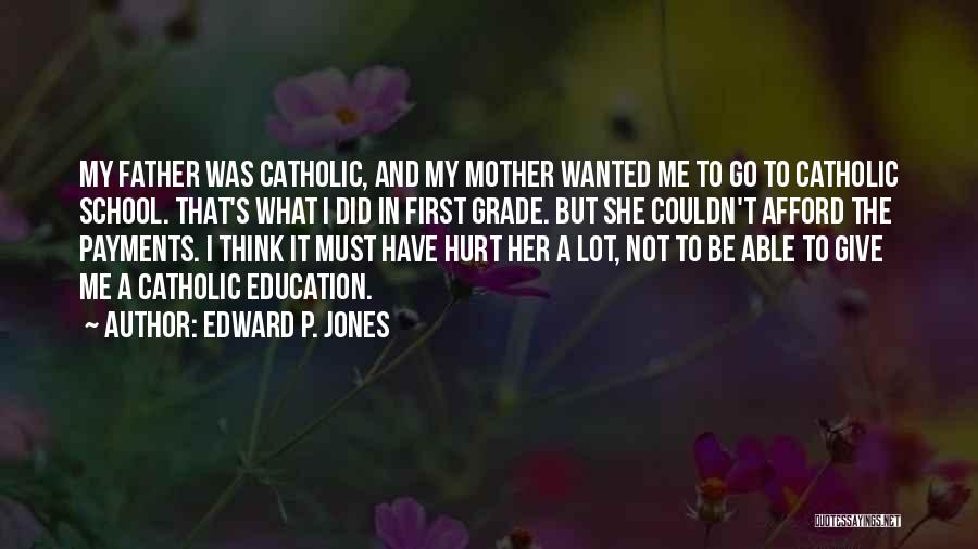 Edward P. Jones Quotes: My Father Was Catholic, And My Mother Wanted Me To Go To Catholic School. That's What I Did In First