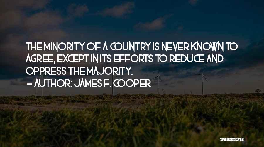 James F. Cooper Quotes: The Minority Of A Country Is Never Known To Agree, Except In Its Efforts To Reduce And Oppress The Majority.
