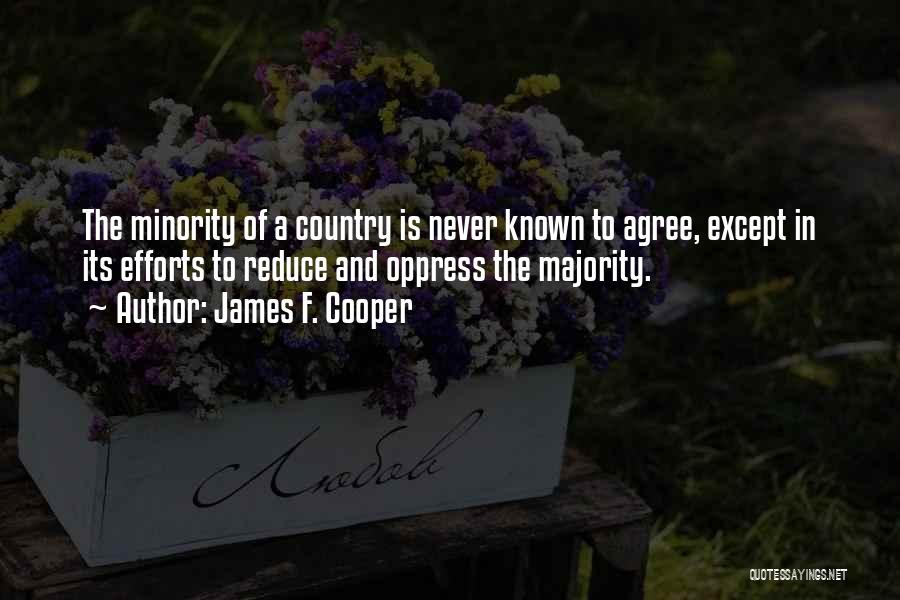 James F. Cooper Quotes: The Minority Of A Country Is Never Known To Agree, Except In Its Efforts To Reduce And Oppress The Majority.
