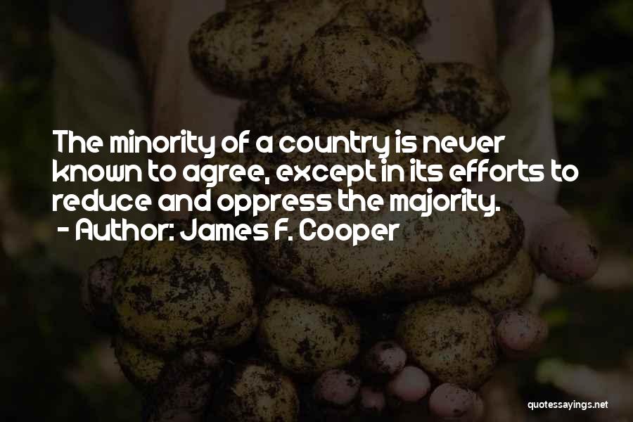 James F. Cooper Quotes: The Minority Of A Country Is Never Known To Agree, Except In Its Efforts To Reduce And Oppress The Majority.