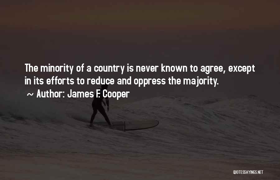 James F. Cooper Quotes: The Minority Of A Country Is Never Known To Agree, Except In Its Efforts To Reduce And Oppress The Majority.