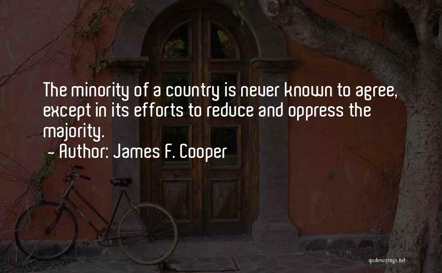 James F. Cooper Quotes: The Minority Of A Country Is Never Known To Agree, Except In Its Efforts To Reduce And Oppress The Majority.