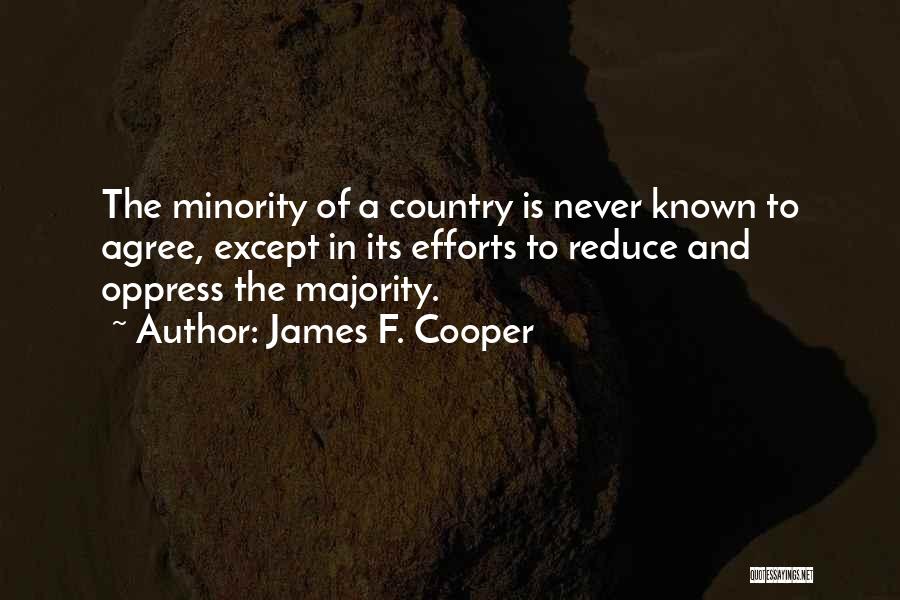 James F. Cooper Quotes: The Minority Of A Country Is Never Known To Agree, Except In Its Efforts To Reduce And Oppress The Majority.
