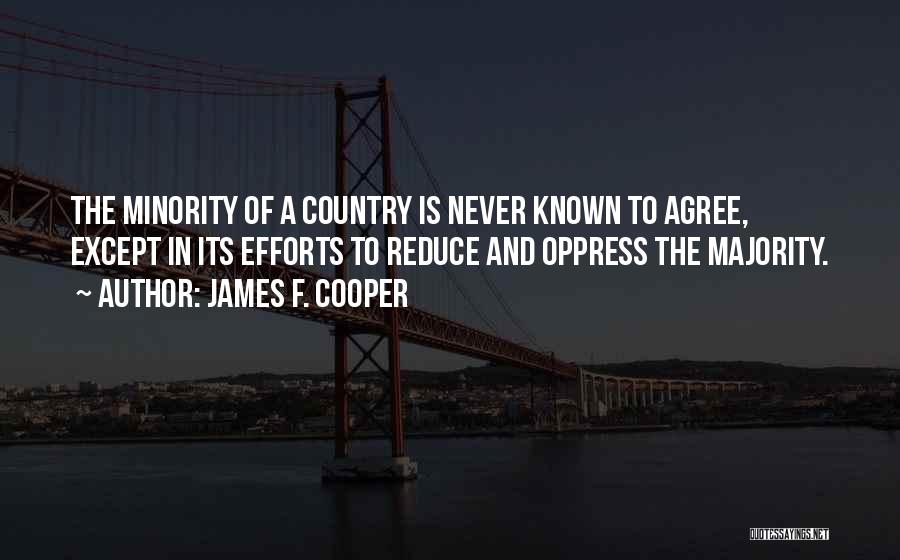 James F. Cooper Quotes: The Minority Of A Country Is Never Known To Agree, Except In Its Efforts To Reduce And Oppress The Majority.