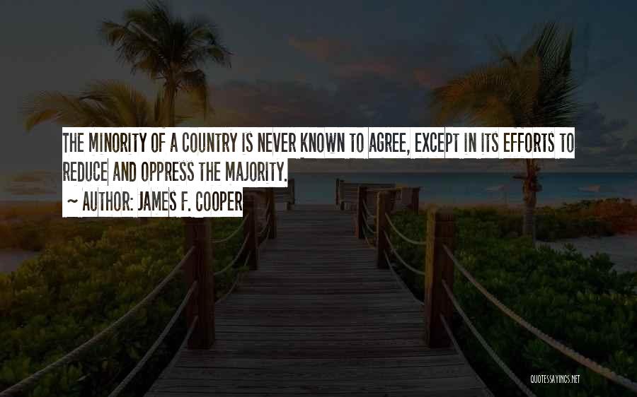 James F. Cooper Quotes: The Minority Of A Country Is Never Known To Agree, Except In Its Efforts To Reduce And Oppress The Majority.