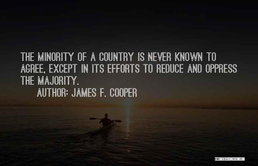 James F. Cooper Quotes: The Minority Of A Country Is Never Known To Agree, Except In Its Efforts To Reduce And Oppress The Majority.