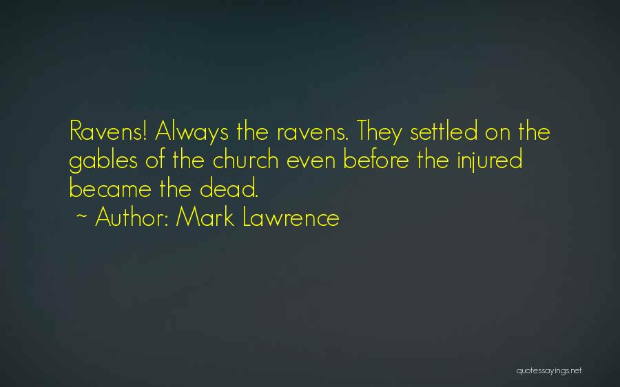 Mark Lawrence Quotes: Ravens! Always The Ravens. They Settled On The Gables Of The Church Even Before The Injured Became The Dead.