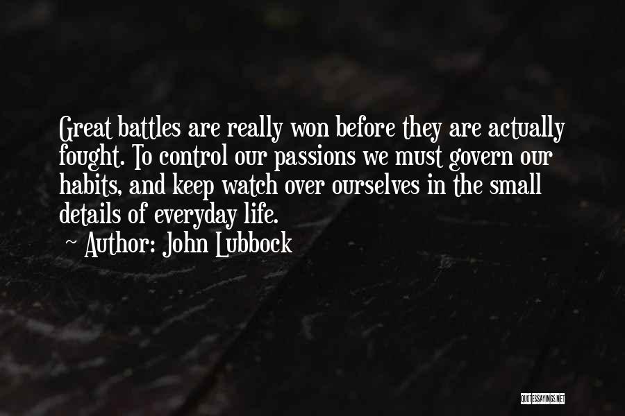 John Lubbock Quotes: Great Battles Are Really Won Before They Are Actually Fought. To Control Our Passions We Must Govern Our Habits, And